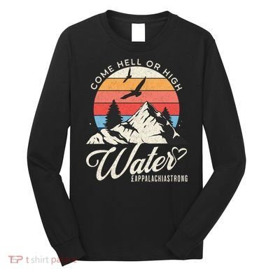 Appalachia Strong Come Hell Or High Water Mountain Long Sleeve Shirt