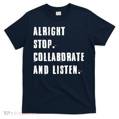 Alright Stop Collaborate And Listen T-Shirt