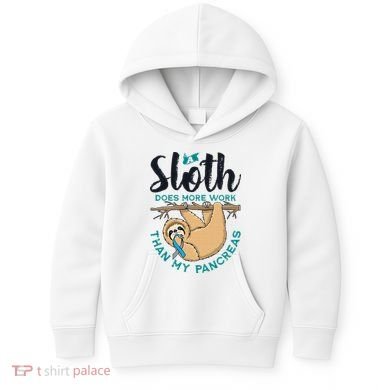 A Sloth Does More Work Than My Pancreas Type One Diabetes Kids Hoodie
