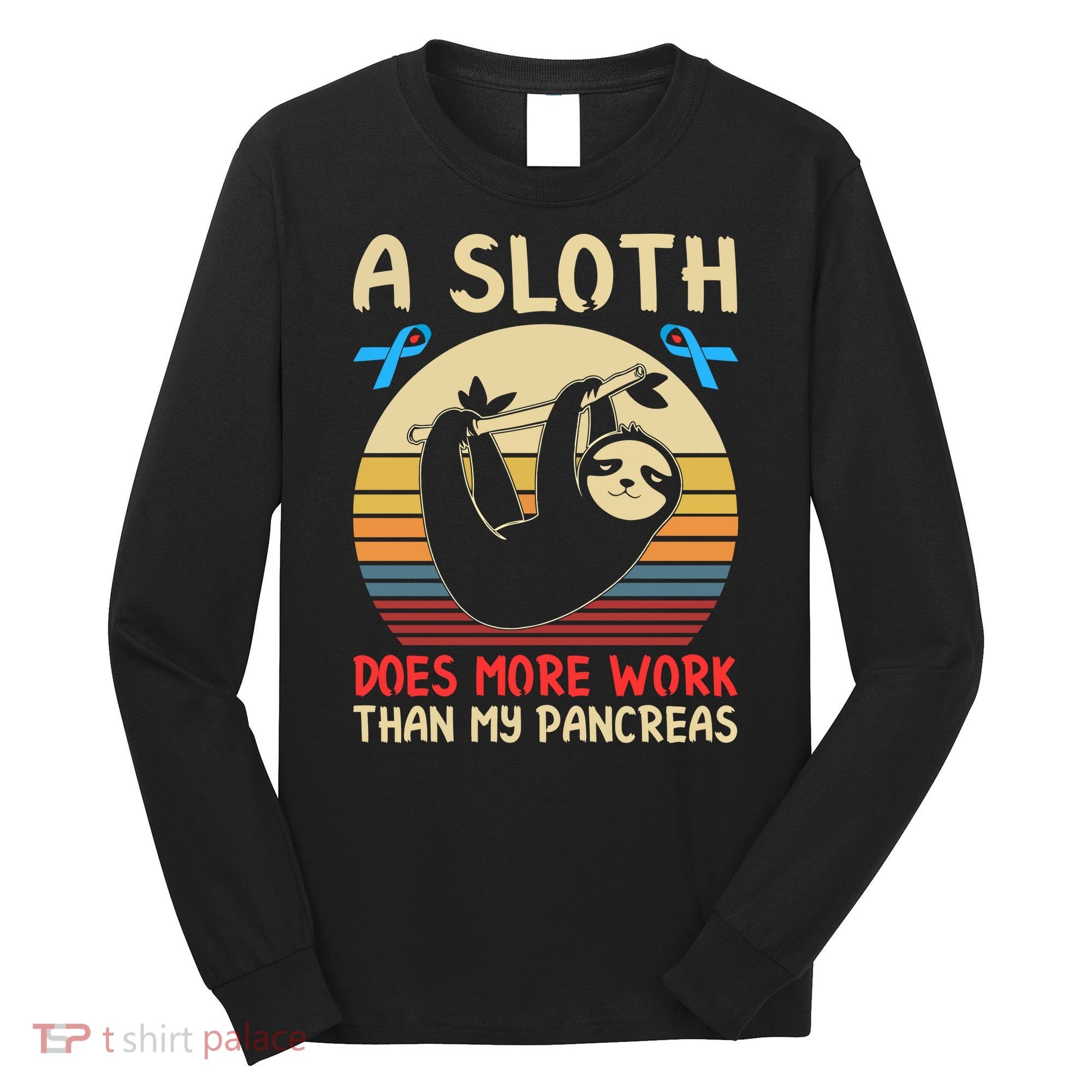 A Sloth Does More Work Than My Pancreas Long Sleeve Shirt