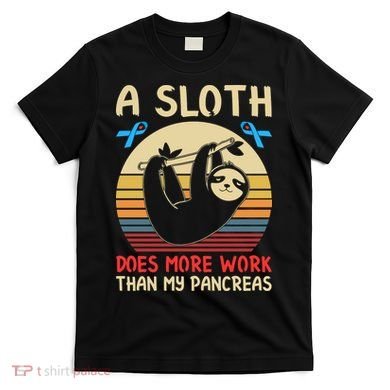 A Sloth Does More Work Than My Pancreas T-Shirt