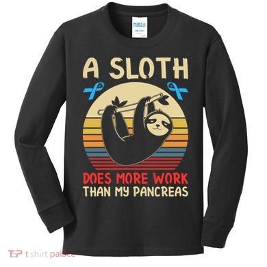 A Sloth Does More Work Than My Pancreas Kids Long Sleeve Shirt