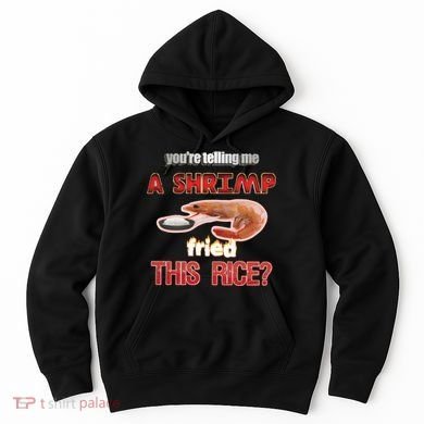 A Shrimp Fried This Rice Tastefully Misinterpreted Dank Meme Hoodie