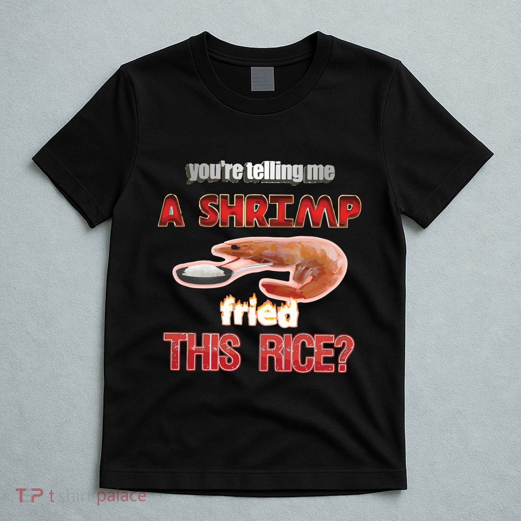 A Shrimp Fried This Rice Tastefully Misinterpreted Dank Meme T-Shirt