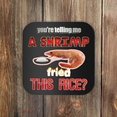 A Shrimp Fried This Rice Tastefully Misinterpreted Dank Meme Coaster