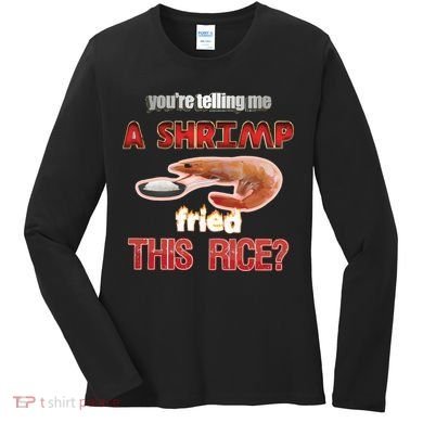A Shrimp Fried This Rice Tastefully Misinterpreted Dank Meme Women's Long Sleeve Shirt