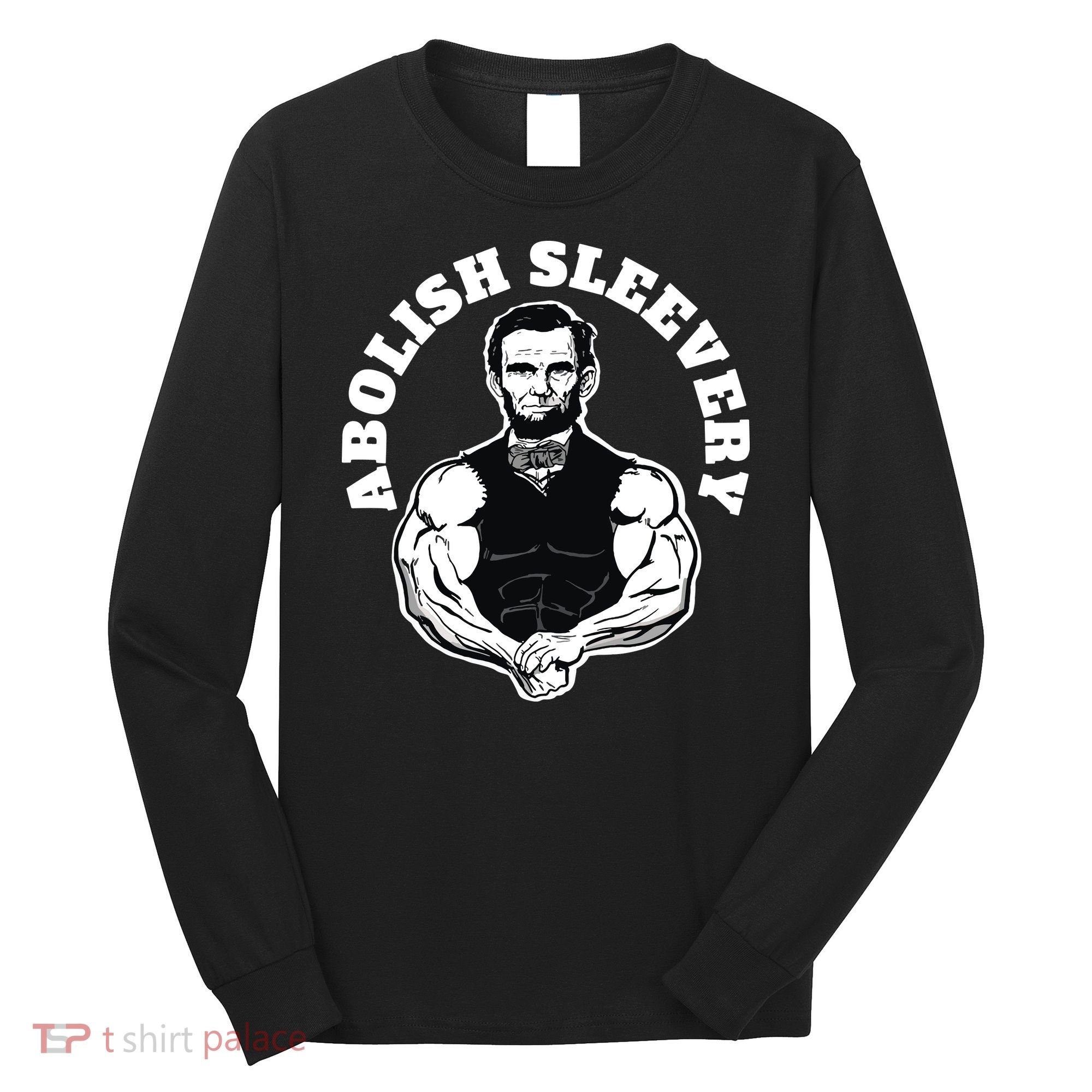 Abolish Sleevery Funny Abraham Lincoln Free The Sleeves Long Sleeve Shirt