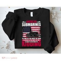 American Submarines Funny Must Be Good Fast Kidding Sweatshirt thumb 2