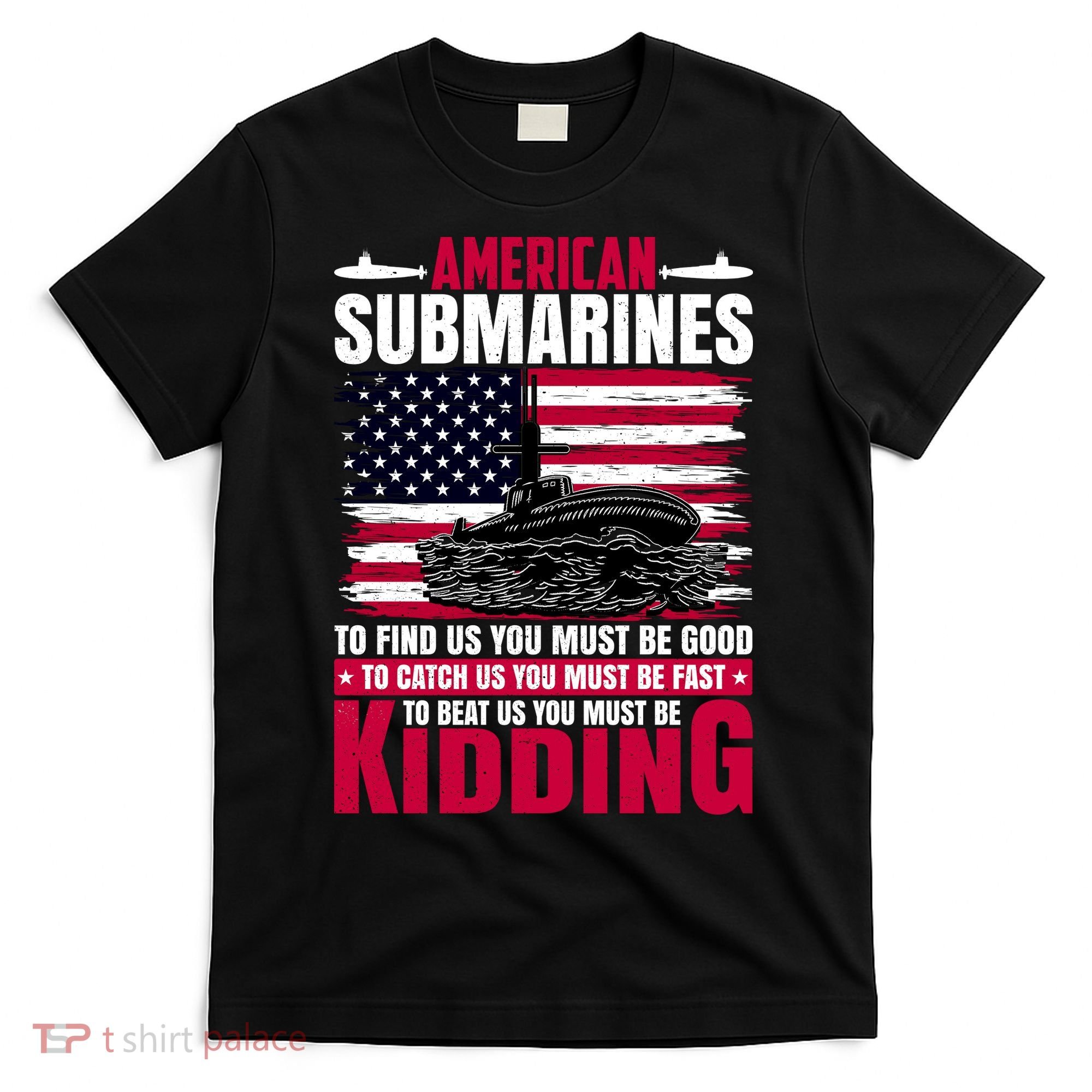 American Submarines Funny Must Be Good Fast Kidding T-Shirt