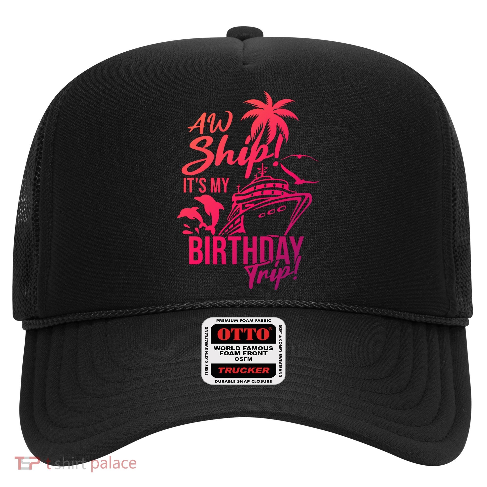 Aw Ship Its My Birthday Trip Birthday Cruise Cruise Trip Gift Hat