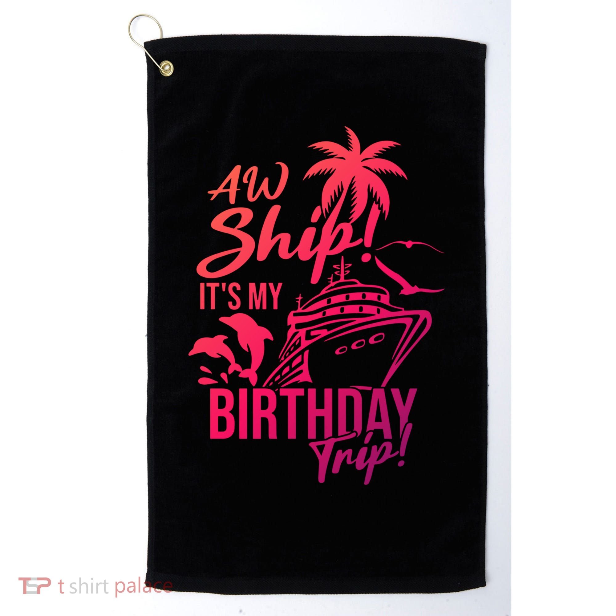 Aw Ship Its My Birthday Trip Birthday Cruise Cruise Trip Gift Golf Towel