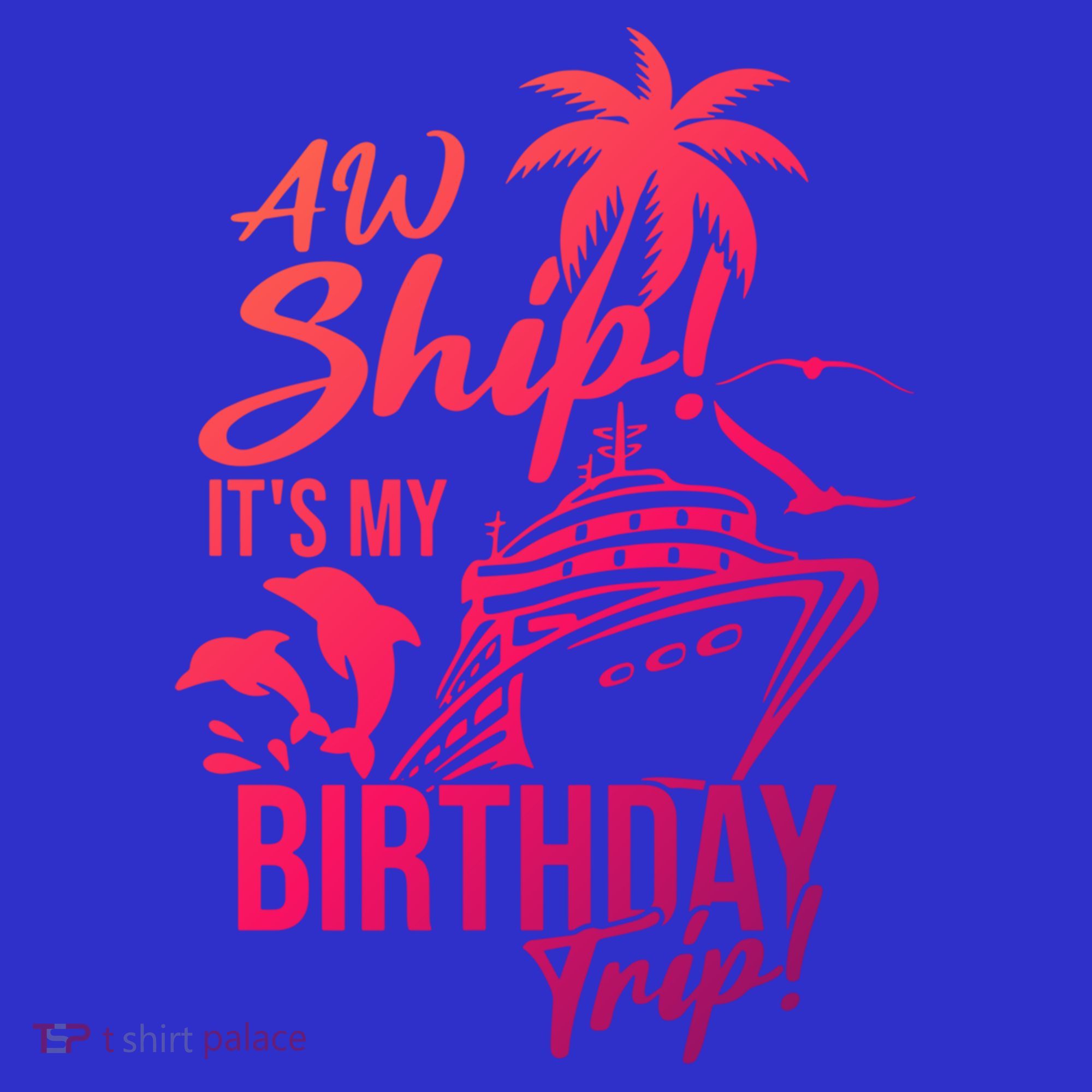 Aw Ship Its My Birthday Trip Birthday Cruise Cruise Trip Gift T-Shirt