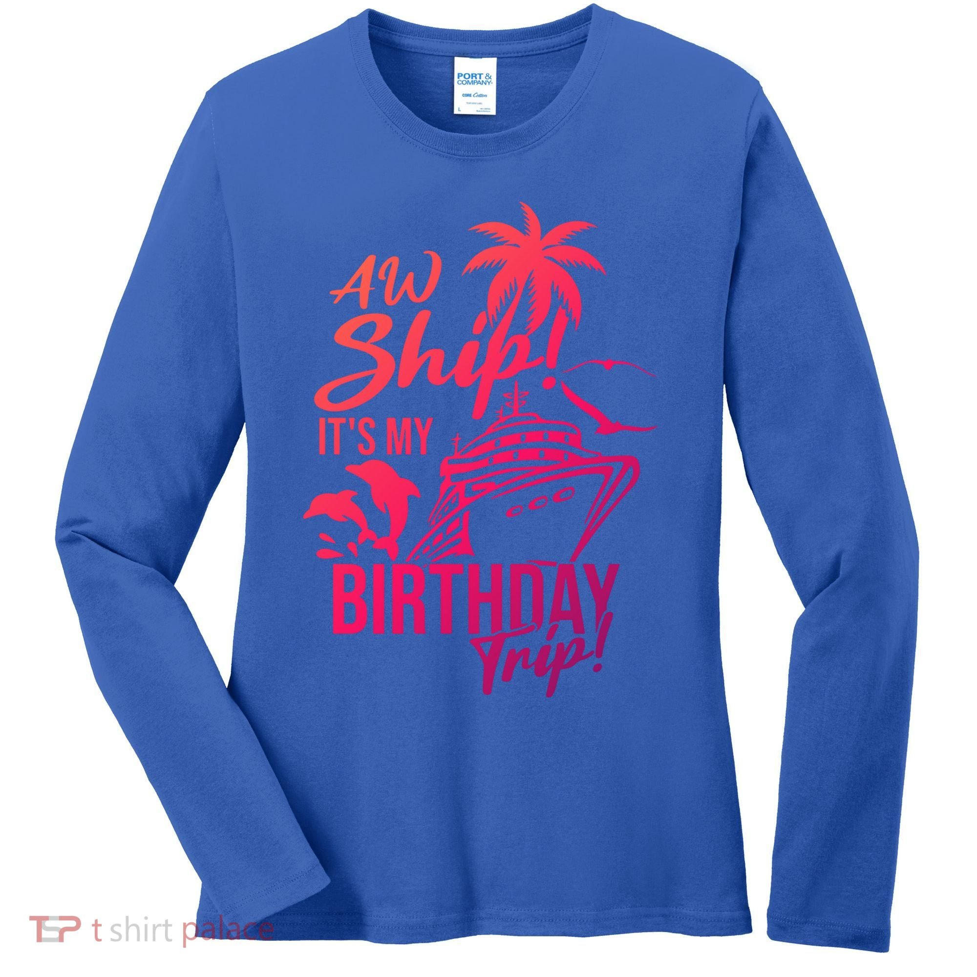 Aw Ship Its My Birthday Trip Birthday Cruise Cruise Trip Gift Women's Long Sleeve Shirt