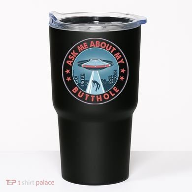 Ask Me About My Butthole Alien Abduction Tumbler