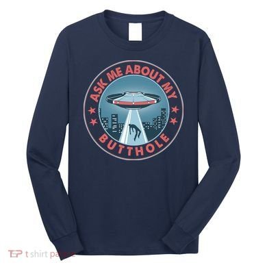 Ask Me About My Butthole Alien Abduction Long Sleeve Shirt