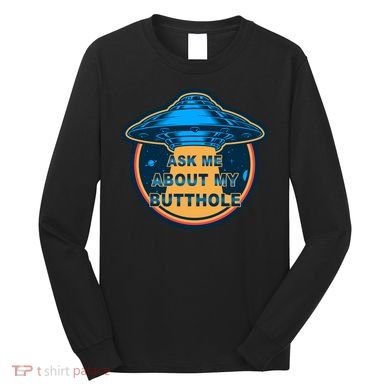 Ask Me About My Butthole Funny Alien Long Sleeve Shirt