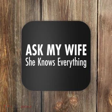 Ask My Wife She Knows Everything Coaster