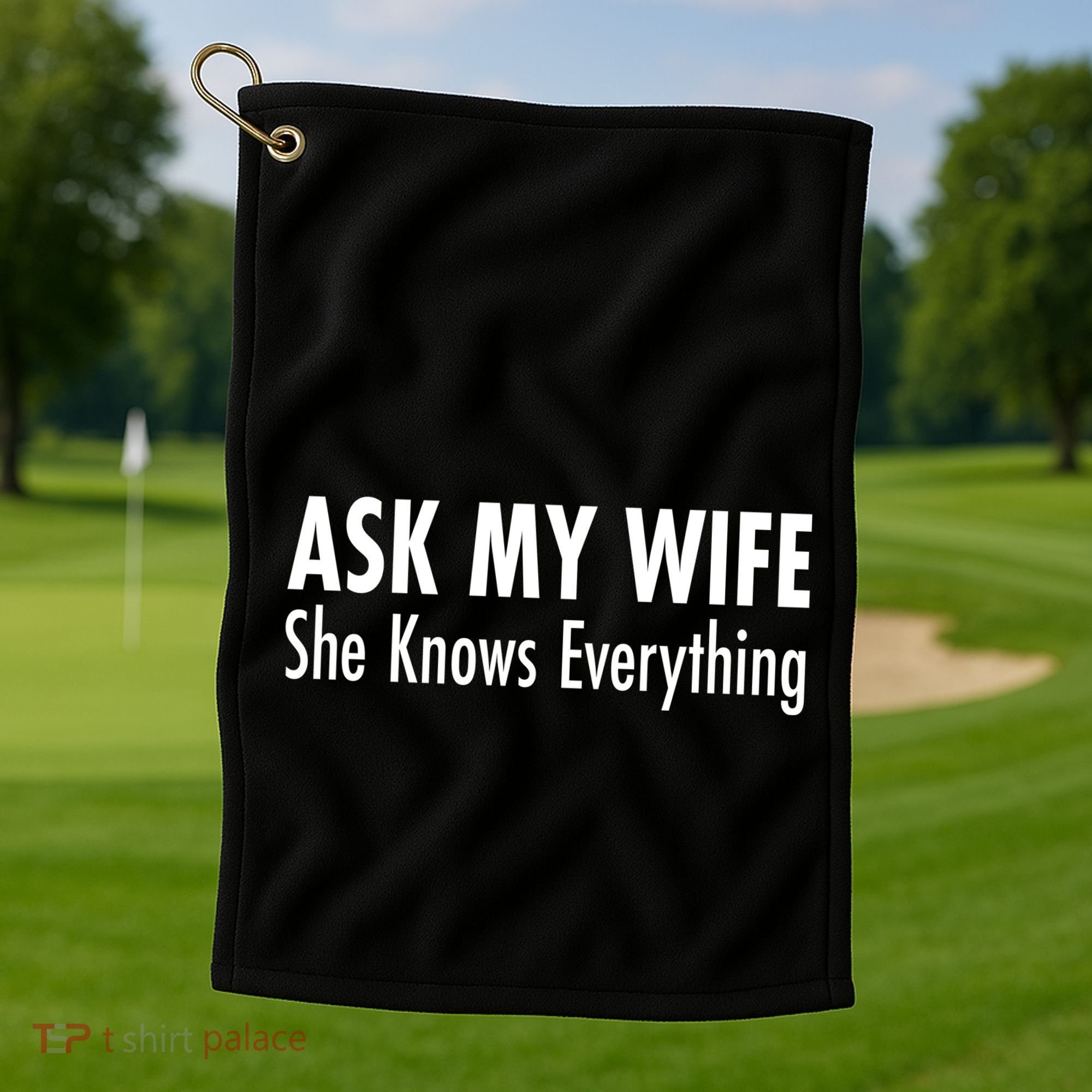 Ask My Wife She Knows Everything Golf Towel