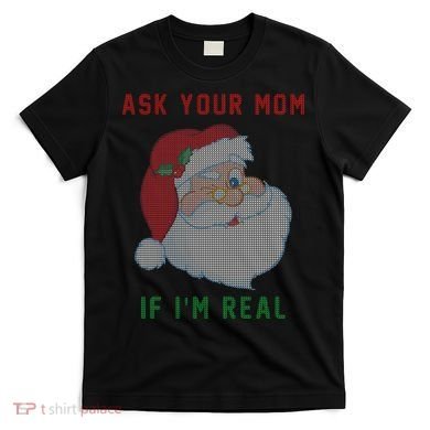 Ask Your Mom If I'm Real Funny Santa X-Mas T-Shirt