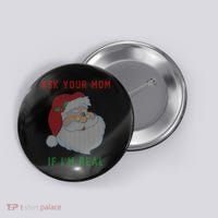 Ask Your Mom If I'm Real Funny Santa X-Mas Button thumb 0