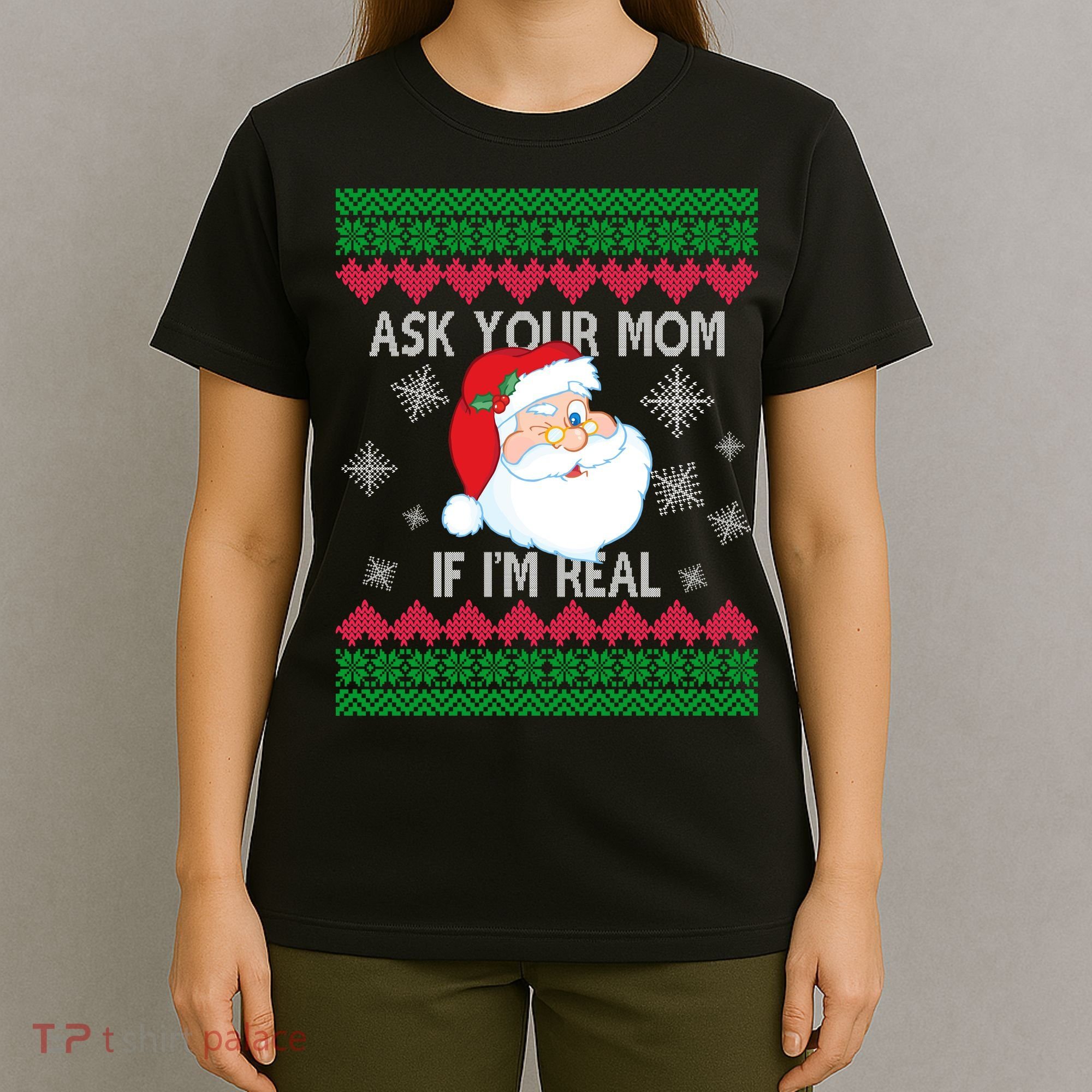 Ask your Mom if I'm Real Santa Claus Ugly X-Mas T-Shirt