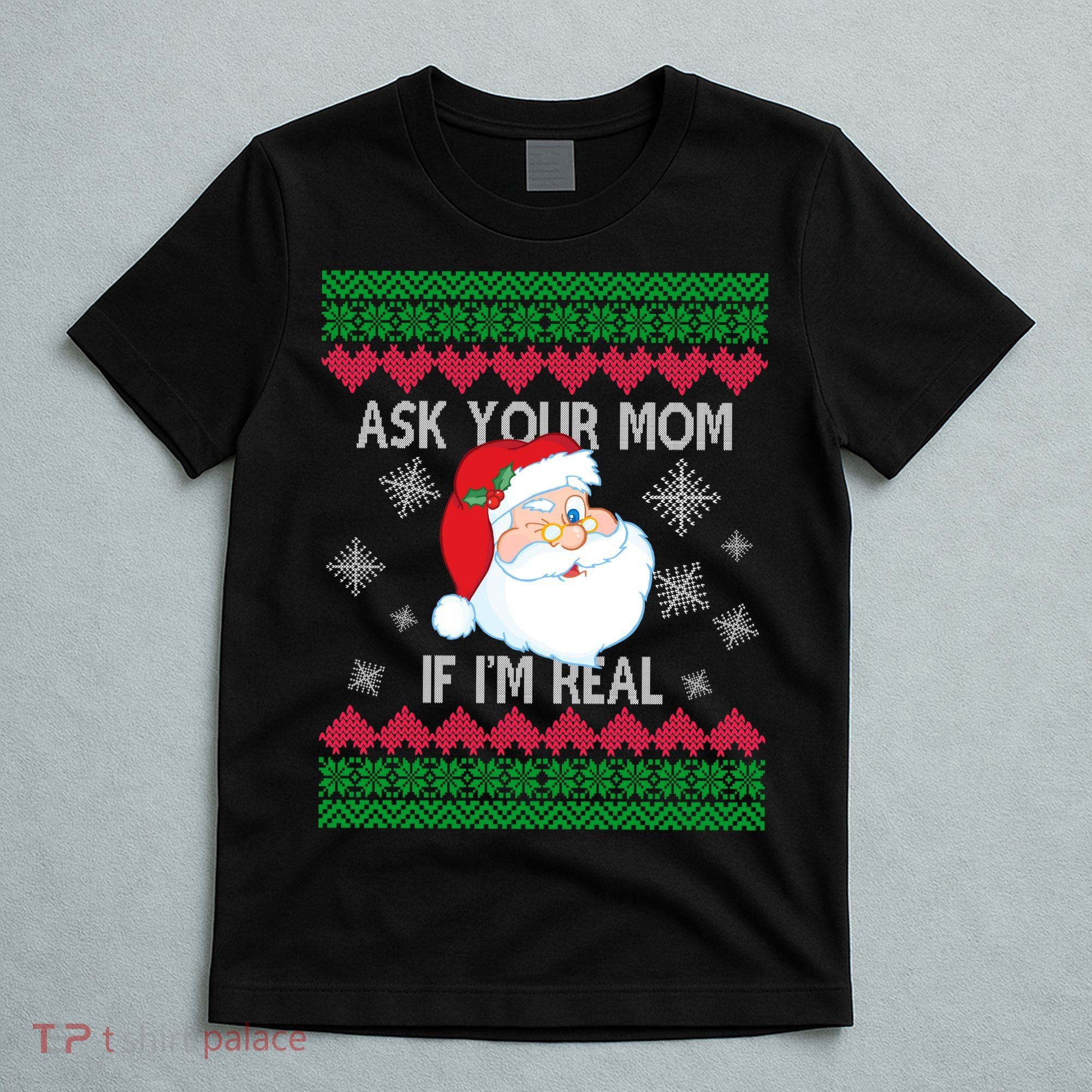 Ask your Mom if I'm Real Santa Claus Ugly X-Mas T-Shirt