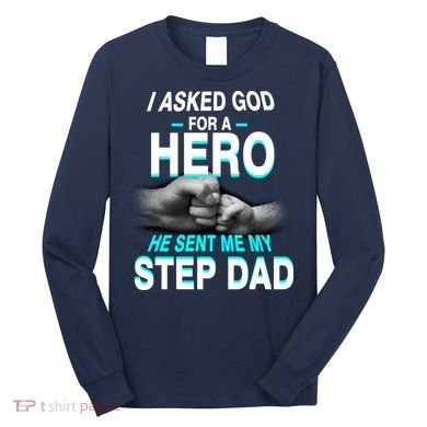 Asked God For A Hero He Sent Me My Step Dad Long Sleeve Shirt