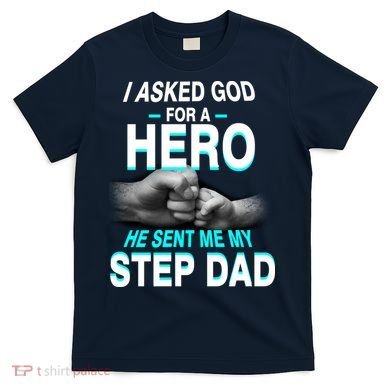 Asked God For A Hero He Sent Me My Step Dad T-Shirt