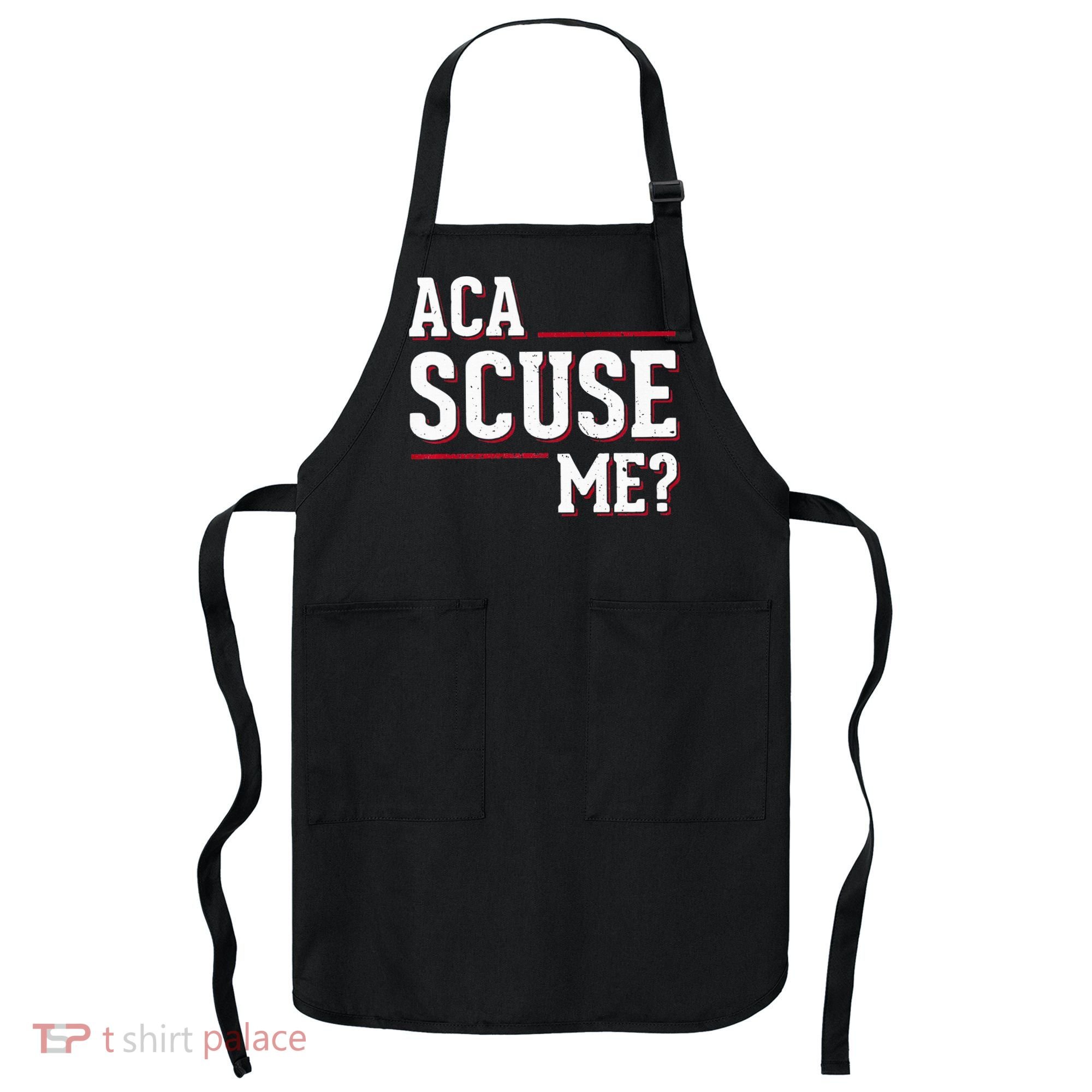 Aca Scuse Me Funny Quote Apron