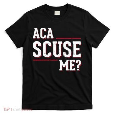 Aca Scuse Me Funny Quote T-Shirt
