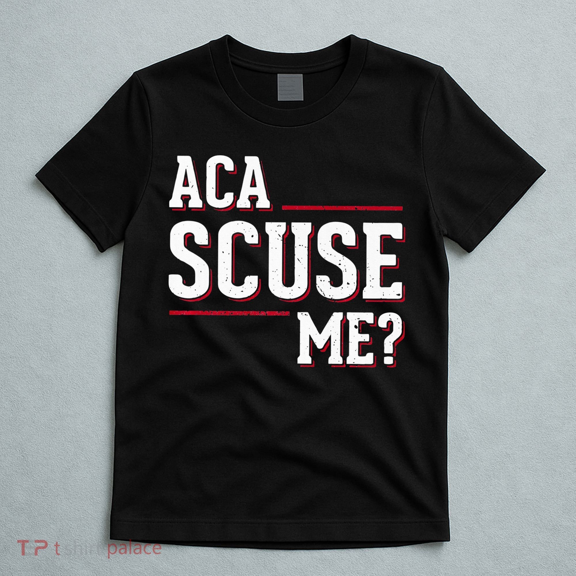 Aca Scuse Me Funny Quote T-Shirt