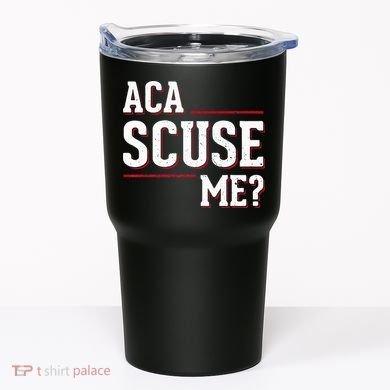 Aca Scuse Me Funny Quote Tumbler