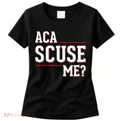 Aca Scuse Me Funny Quote Women's T-Shirt