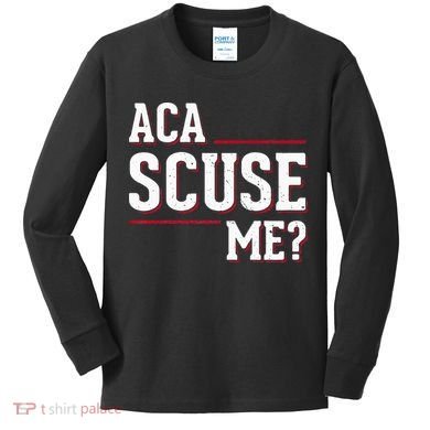 Aca Scuse Me Funny Quote Kids Long Sleeve Shirt