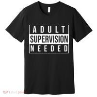 Adult Supervision Needed Funny Gift Premium T-Shirt thumb 0