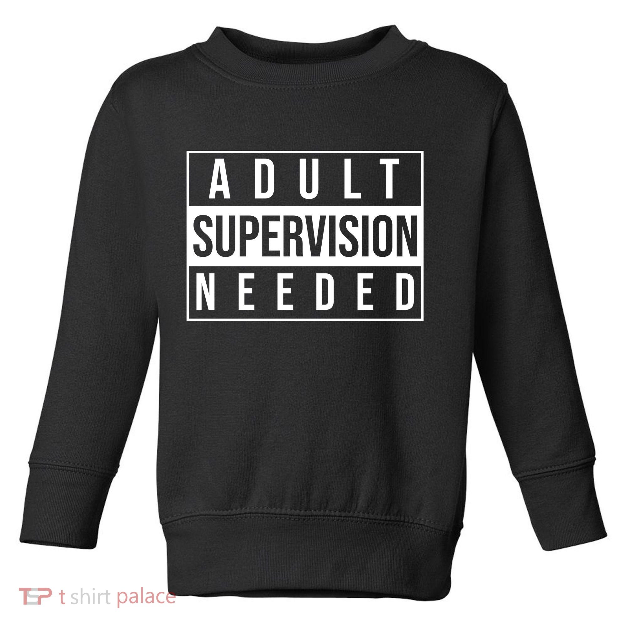 Adult Supervision Needed Funny Gift Toddler Sweatshirt