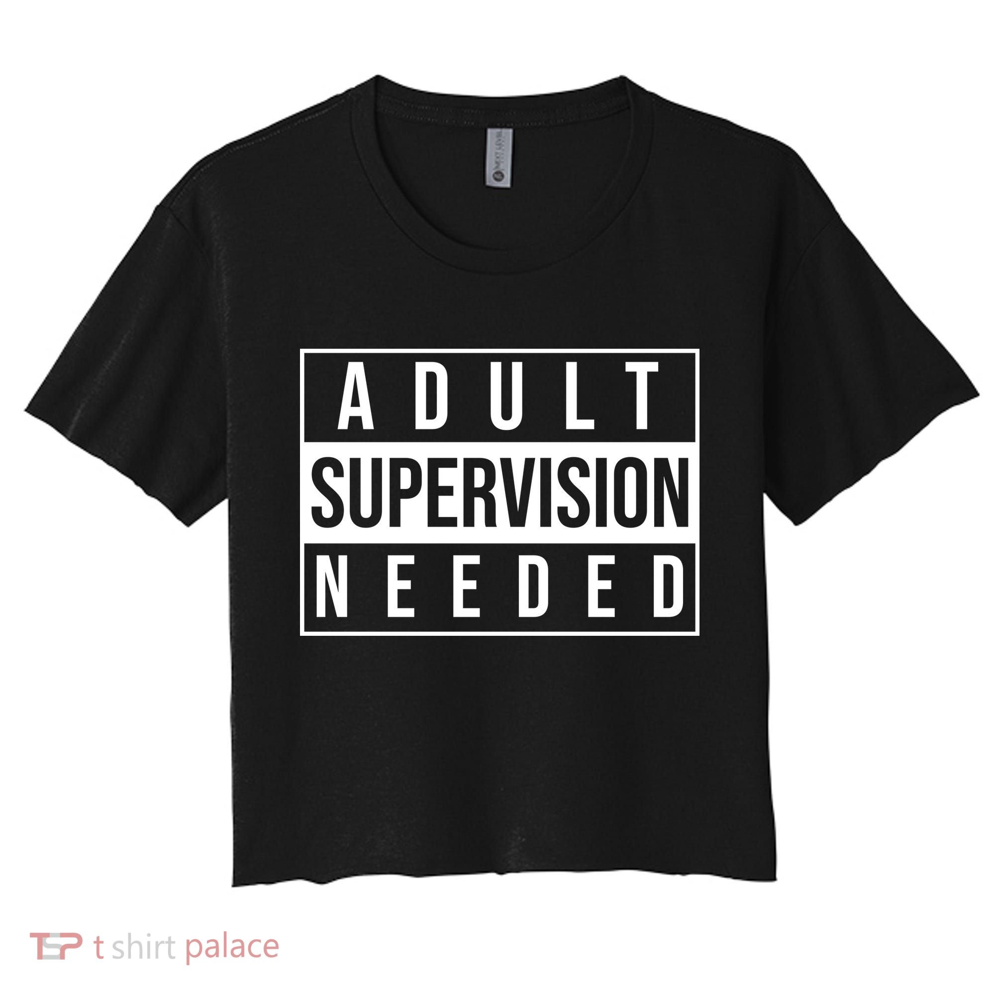 Adult Supervision Needed Funny Gift Women's Crop Top Tee