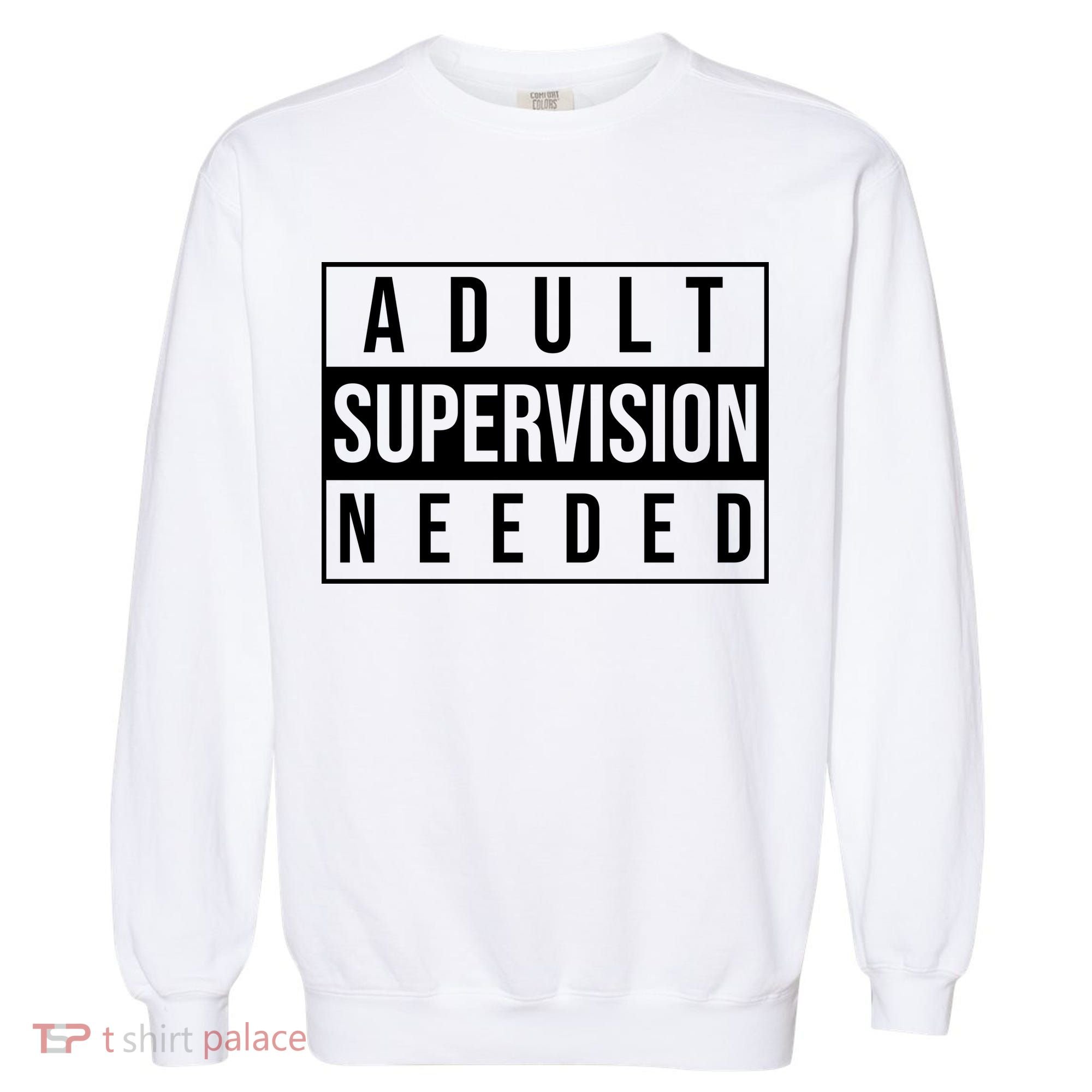 Adult Supervision Needed Funny Gift Garment-Dyed Sweatshirt