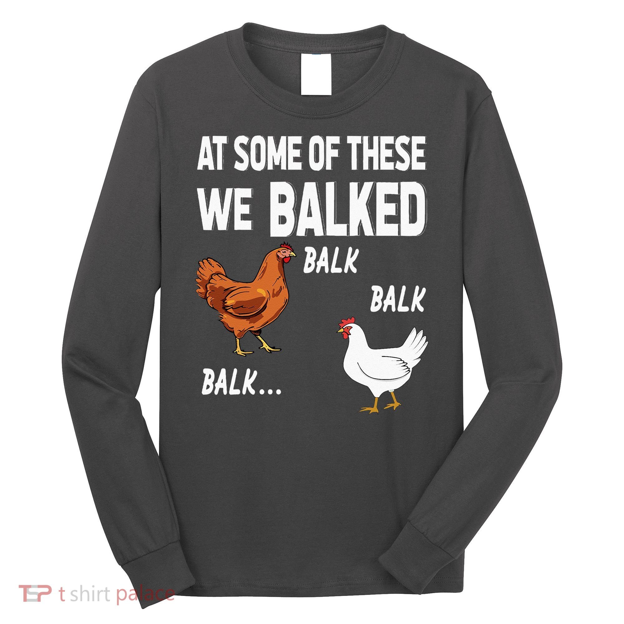 At Some Of These We Balked Chicken Lover Farmer Farm Gift Long Sleeve Shirt