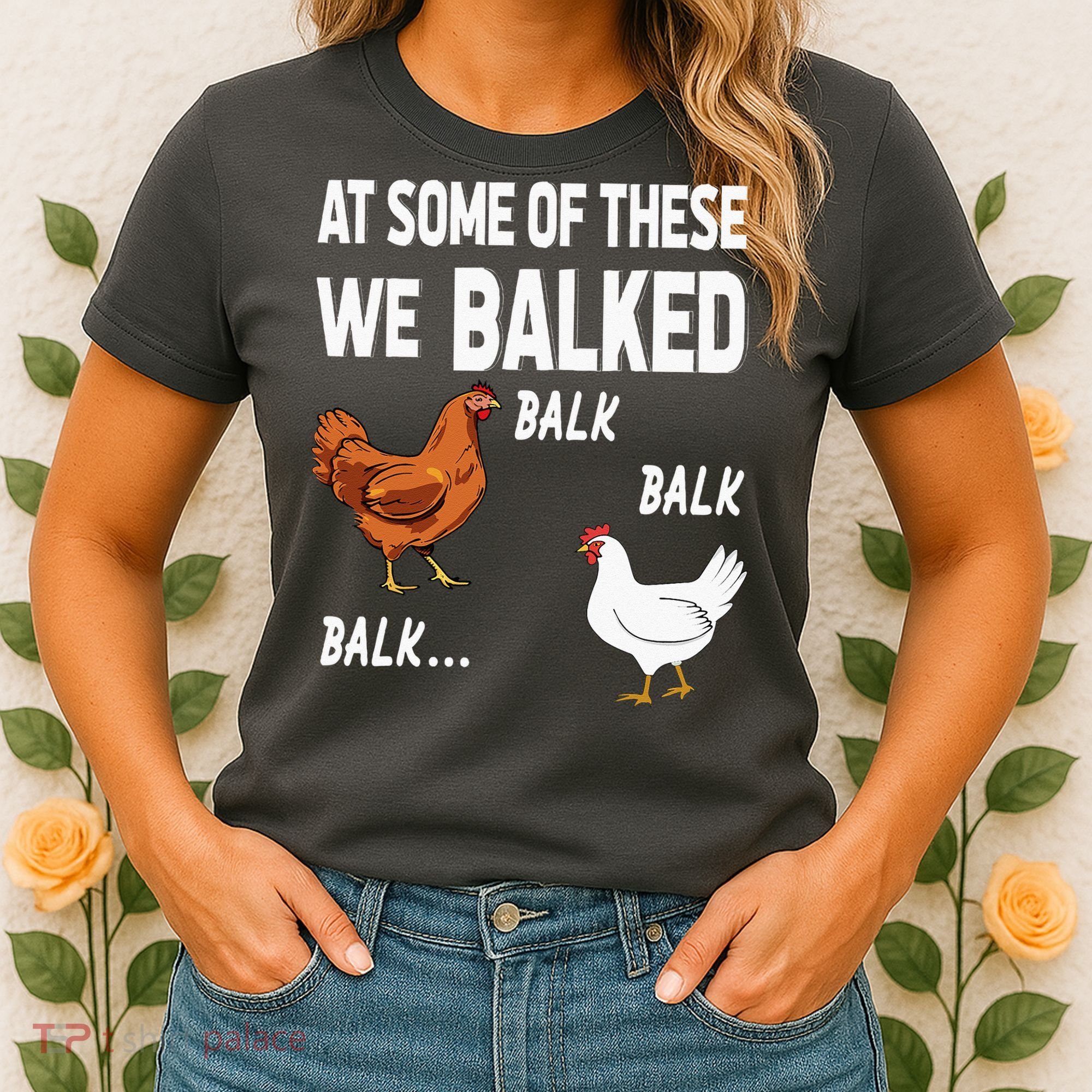At Some Of These We Balked Chicken Lover Farmer Farm Gift Women's T-Shirt