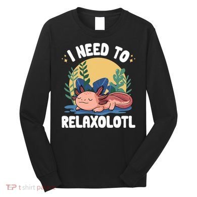 Axolotl Sleeping Pajamas I Need To Relaxalotl  Long Sleeve Shirt
