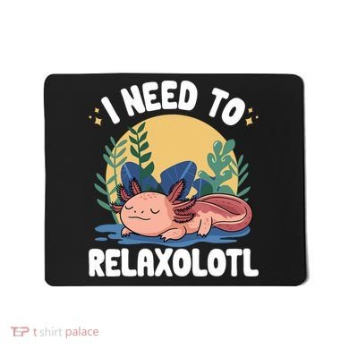 Axolotl Sleeping Pajamas I Need To Relaxalotl  Mousepad