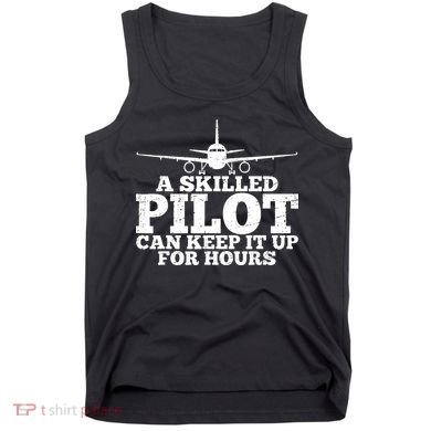 A Skilled Pilot Can Keep It Up For Hours Funny Aviation Tank Top