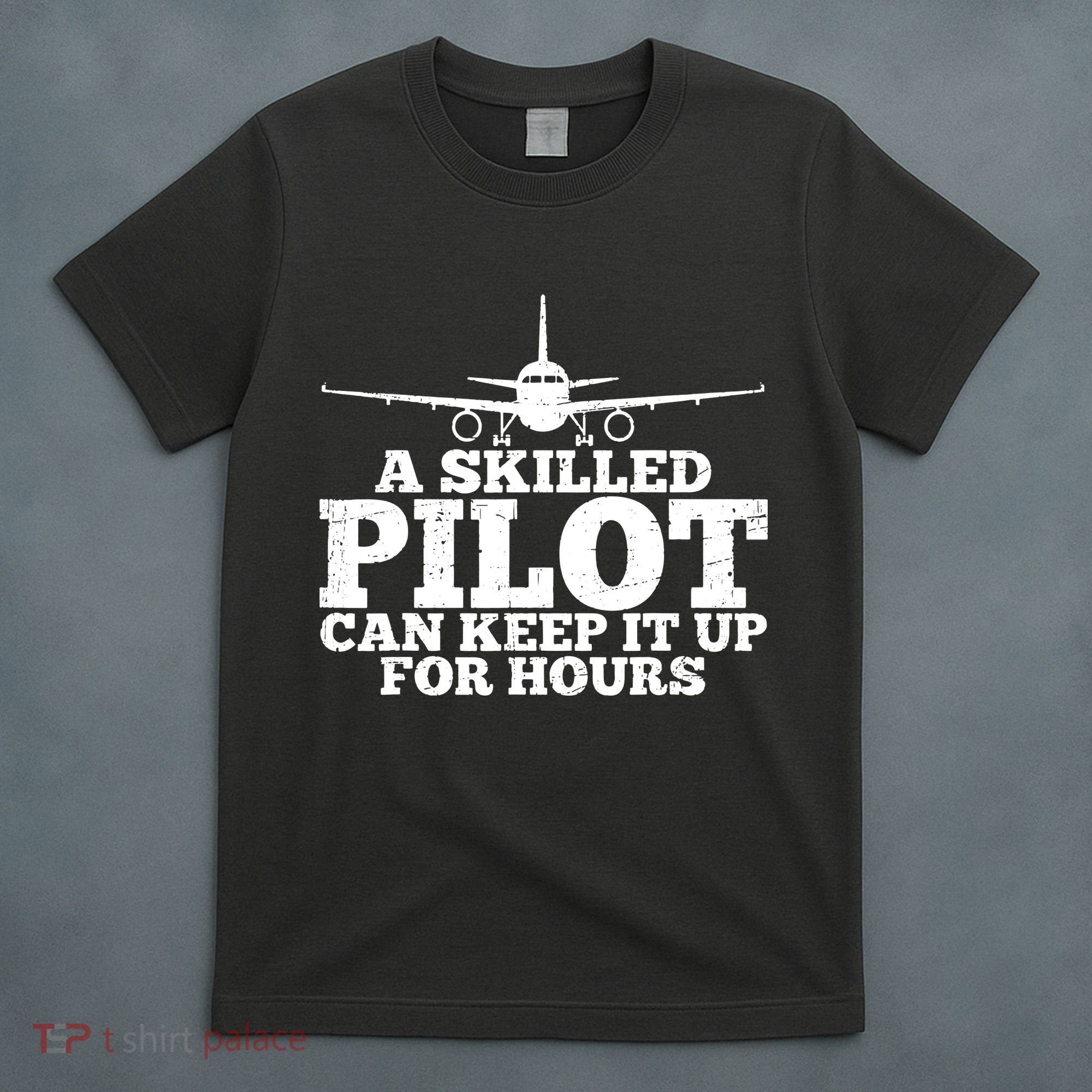 A Skilled Pilot Can Keep It Up For Hours Funny Aviation T-Shirt