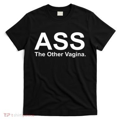 Ass The Other Vagina T-Shirt