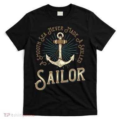 A Smooth Sea Never Made A Skilled Sailor T-Shirt