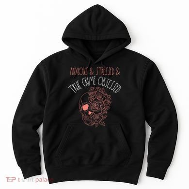 Anxious Stressed True Crime Obsessed Murder Shows Podcast Hoodie