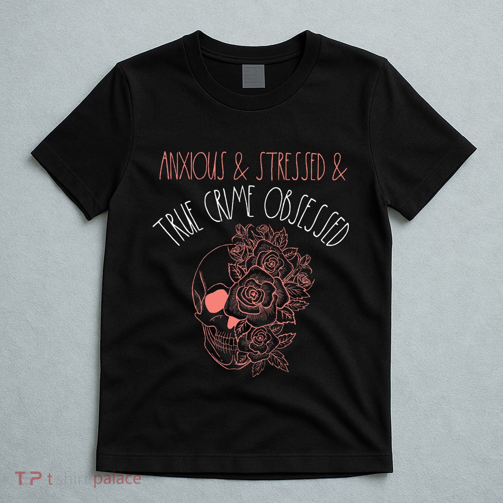 Anxious Stressed True Crime Obsessed Murder Shows Podcast T-Shirt