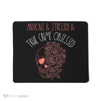 Anxious Stressed True Crime Obsessed Murder Shows Podcast Mousepad