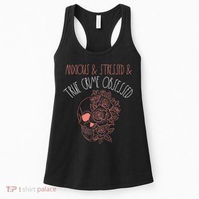 Anxious Stressed True Crime Obsessed Murder Shows Podcast Women's Tank Top